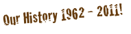 Our History 1962 - 2011!